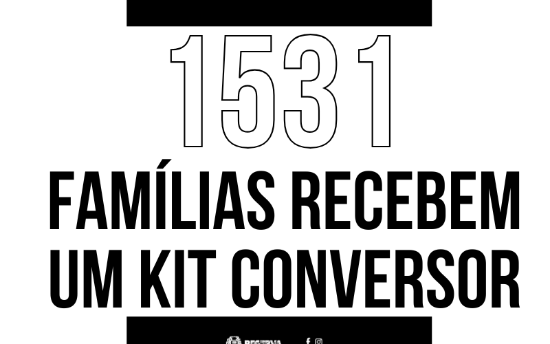 1531 FAMÍLIAS RECEBEM UM KIT CONVERSOR 